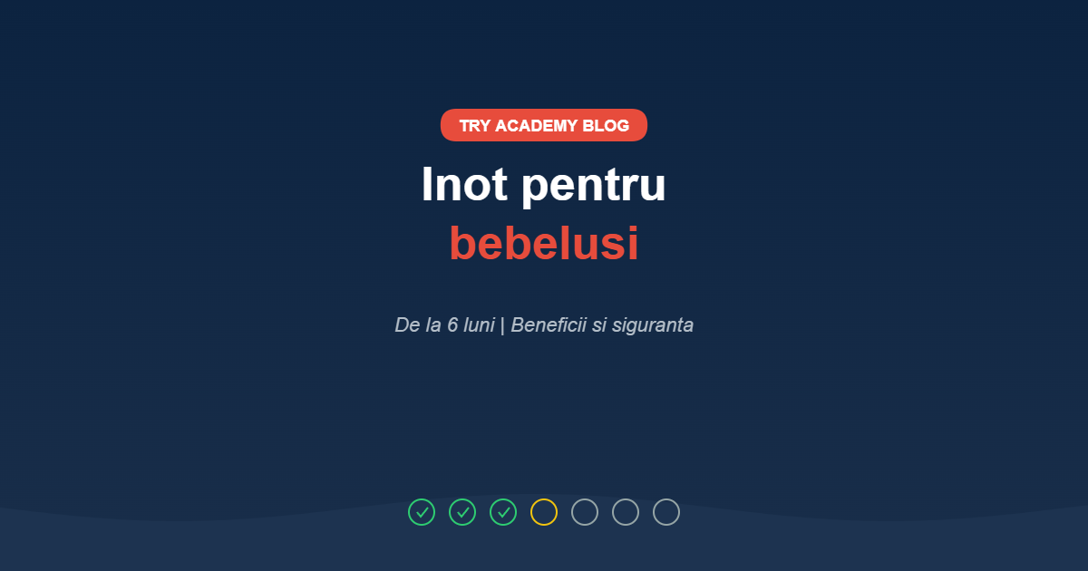 Inot pentru bebelusi - TRY Academy Blog
